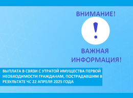 Выплата в связи с утратой имущества  первой необходимости гражданам,  пострадавшим в результате ЧС 22 апреля 2025 года